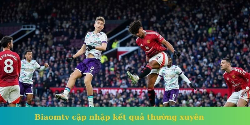 Biaomtv cập nhập kết quả thường xuyên 